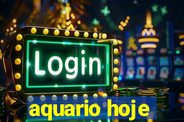 aquario hoje